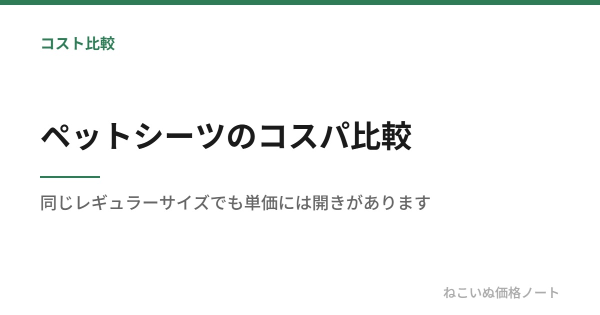 ペットシーツのコスパ比較：同じレギュラーサイズでも単価には開きがあります